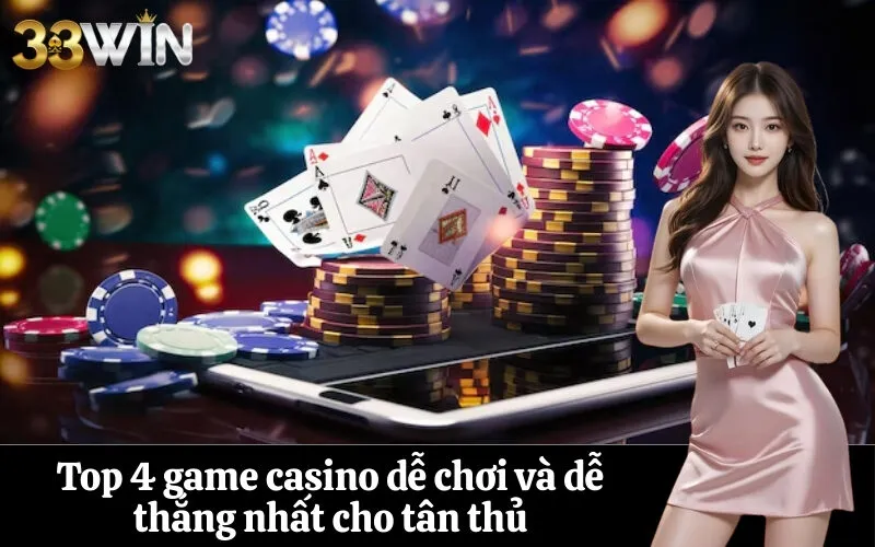 Top 4 game casino dễ chơi và dễ thắng nhất cho tân thủ