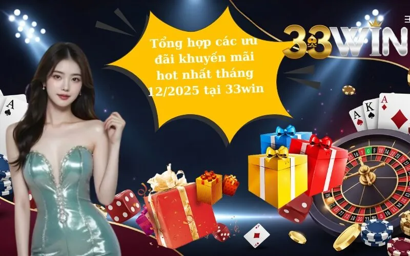 Tổng hợp các ưu đãi khuyến mãi hot nhất tháng 12/2025 tại 33win